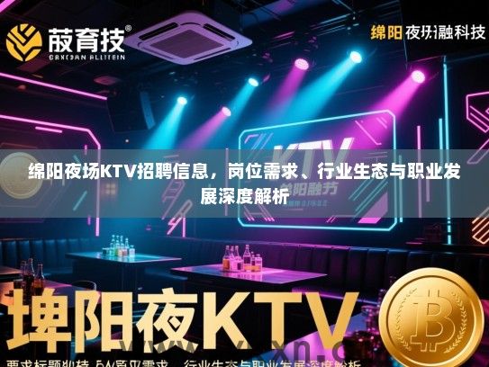绵阳夜场KTV招聘信息，岗位需求、行业生态与职业发展深度解析